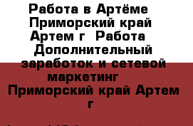 Работа в Артёме - Приморский край, Артем г. Работа » Дополнительный заработок и сетевой маркетинг   . Приморский край,Артем г.